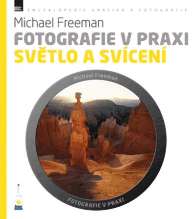 Michael Freeman - Fotografie v praxi SVĚTLO A SVÍCENÍ