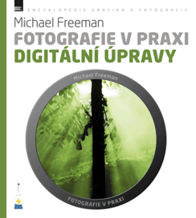 Michael Freeman - Fotografie v praxi DIGITÁLNÍ  ÚPRAVY