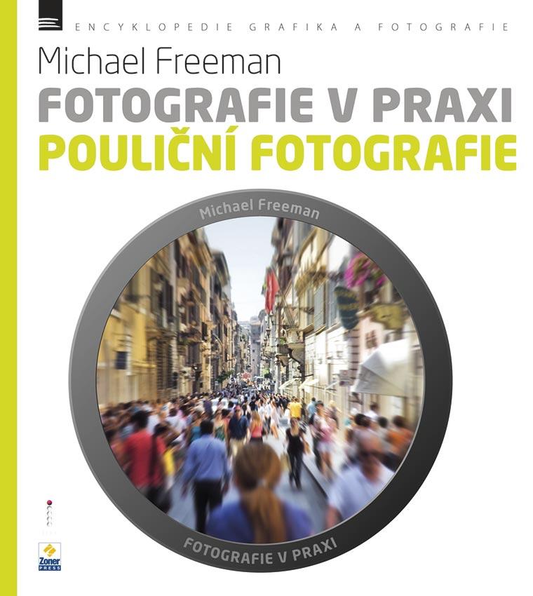 Fotografie v praxi: Pouliční fotografie - Michael Freeman - dárek