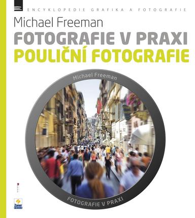 Fotografie v praxi: Pouliční fotografie - Michael Freeman - dárek